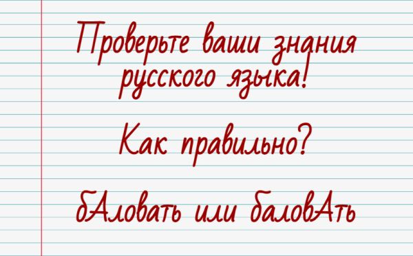 «Баловать»: куда падает ударение? Проверка для тех, кто любит говорить правильно