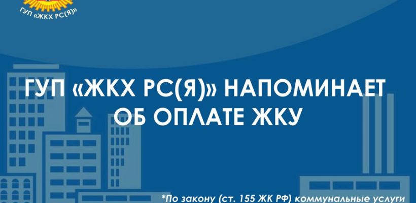 ГУП «ЖКХ РС(Я)» напоминает о своевременной оплате ЖКУ